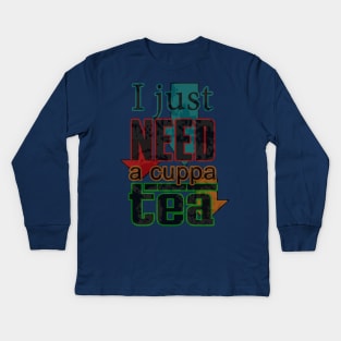 I just need a cuppa (cup of) tea Kids Long Sleeve T-Shirt